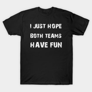 I JUST HOPE BOTH TEAMS HAVE FUN T-Shirt